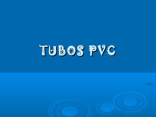 TUBOS PVCTUBOS PVC
 