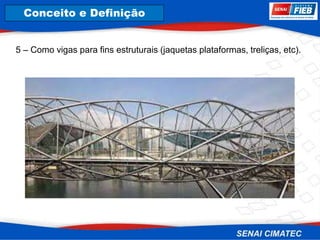 8. Corrosão
5 – Como vigas para fins estruturais (jaquetas plataformas, treliças, etc).
Conceito e Definição
 