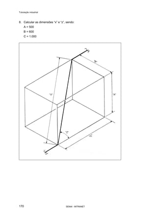 Tubulação industrial
SENAI - INTRANET170
8. Calcular as dimensões “x” e “z”, sendo:
A = 500
B = 600
C = 1.000
 