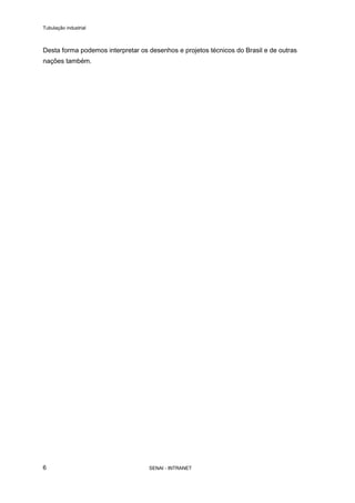 Tubulação industrial
SENAI - INTRANET6
Desta forma podemos interpretar os desenhos e projetos técnicos do Brasil e de outras
nações também.
 