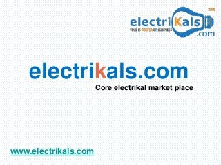 electrikals.com
Core electrikal market place
www.electrikals.com
 