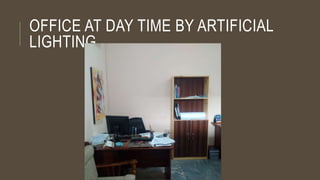 OFFICE AT DAY TIME BY ARTIFICIAL
LIGHTING
 
