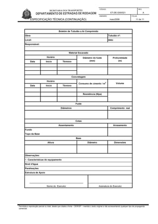 CÓDIGO REV.
ET-DE-G00/021 A
EMISSÃO FOLHA
ESPECIFICAÇÃO TÉCNICA (CONTINUAÇÃO) maio/2006 11 de 11
Permitida a reprodução parcial ou total, desde que citada a fonte – DER/SP – mantido o texto original e não acrescentando qualquer tipo de propaganda
comercial.
 