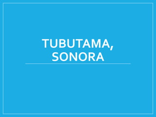 TUBUTAMA,
SONORA
 