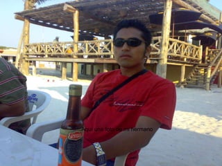 Aquí una foto de mi hermano 