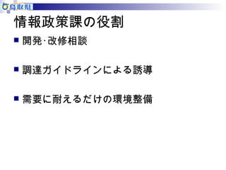 情報政策課の役割 
 開発･改修相談 
 調達ガイドラインによる誘導 
 需要に耐えるだけの環境整備 
 
