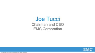 Joe Tucci
                                                         Chairman and CEO
                                                          EMC Corporation




© Copyright 2010 EMC Corporation. All rights reserved.                      1
 