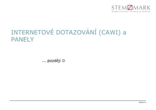 INTERNETOVÉ DOTAZOVÁNÍ (CAWI) a
PANELY


        ... později ☺




                                  strana 15
 