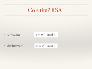 Co s tím? RSA!
❖ šifrování
❖ dešifrování
 