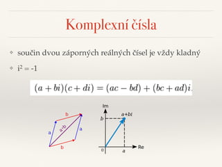 Komplexní čísla
❖ součin dvou záporných reálných čísel je vždy kladný
❖ i2 = -1
 