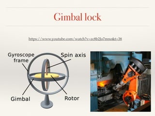 Gimbal lock
https://www.youtube.com/watch?v=zc8b2Jo7mno&t=38
 