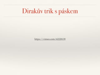 Dirakův trik s páskem
https://vimeo.com/62228139
 