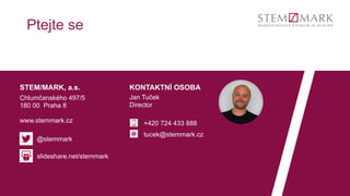 KONTAKTNÍ OSOBA
@stemmark
slideshare.net/stemmark
www.stemmark.cz
STEM/MARK, a.s.
Chlumčanského 497/5
180 00 Praha 8
Jan Tuček
Director
+420 ​724 433 888
tucek@stemmark.cz
Ptejte se
 