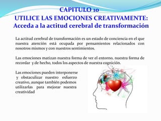 UTILICE LAS EMOCIONES CREATIVAMENTE:
Acceda a la actitud cerebral de transformación
La actitud cerebral de transformación ...