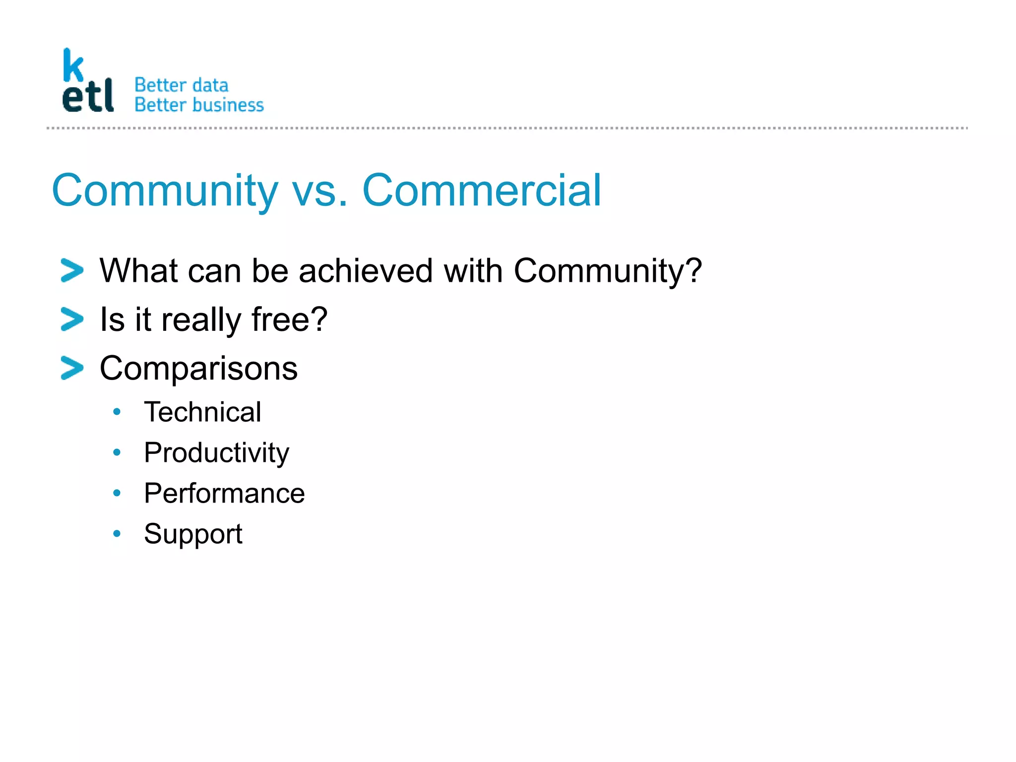 Community vs. Commercial
What can be achieved with Community?
Is it really free?
Comparisons
• Technical
• Productivity
• Performance
• Support
 
