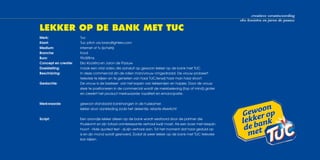 creatieve verantwoording
                                                                                                                 eko kooistra en jaron de paauw

Lekker op de bank met tuc
Merk:	                  Tuc
Klant: 	                Tuc	pitch	via	brandfighters.com
Medium:		               internet	of	tv	(schets)
Branche:		              food
Buro: 	                 9to5films
Concept en creatie:		   Eko	Kooistra	en	Jaron	de	Paauw
Doelstelling:		         m
                        	 aak	een	viral	video	die	aansluit	op	gewoon	lekker	op	de	bank	met	TUC.
Beschrijving:		         I
                        	n	deze	commercial	zijn	de	rollen	man/vrouw	omgedraaid.	De	vrouw	probeert	
                        televisie	te	kijken	en	te	genieten	van	haar	TUC,terwijl	haar	man	haar	stoort.
Gedachte:	              D
                        	 e	vrouw	is	de	beslisser		van	het	kopen	van	lekkernijen	en	hapjes.	Door	de	vrouw	
                        sterk	te	positioneren	in	de	commercial	wordt	de	merkbeleving	(top	of	mind)	groter		
                        en	creeërt	het	product	merkwaarde:	loyaliteit	en	emancipatie.	


Merkwaarde:	            gewoon	standaard	bankhangen	in	de	huiskamer.
	                       lekker	door	aankleding	zoals	het	dekentje,	relaxte	sfeerlicht


Script:		               E
                        	 en	avondje	lekker	alleen	op	de	bank	wordt	verstoord	door	de	partner	die	
                        thuiskomt	en	zijn	totaal	oninteressante	verhaal	kwijt	moet.	Als	een	boer	met	kiespijn	
                        hoort	-	Hide	quoted	text	-	zij	zijn	verhaal	aan.	Tot	het	moment	dat	haar	geduld	op	
                        is	en	zijn	mond	wordt	gesnoerd.	Zodat	zij	weer	lekker	op	de	bank	met	TUC	televisie	
                        kan	kijken.
 
