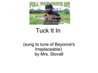 Tuck It In  (sung to tune of Beyonce's Irreplaceable)  by Mrs. Stovall 