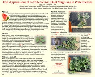 Abstract                                                                                                      Results & Discussion
             Weed control is critical to maximize watermelon production and to produce quality fruit. S-      S-metachlor applied overtop
                metolachlor (Dual Magnum) could fit into watermelon herbicide program as it is an             proved to be harmful to
                   effective tool for managing problematic weeds such as pigweed and select grasses. A        watermelon seedlings
                   study was conducted in Crisp County to evaluate watermelon response to S-metolachlor.      regardless of application
                 Watermelons were transplanted into bareground or mulch (flat bed) production systems         timing, rates of S-metolachlor
             and treated with S-metolachlor applied topically at 12 or 24 ounces per acre. Both rates of S-
                                                                                                              applied, or production system
metolachlor were applied immediately after transplanting as well as 3, 6, 9, and 12 days after.
Treatments were replicated four times and a non-treated control in both production systems was included       (baregound or mulch) and
for comparison. Topical applications of S-metolachlor at 12 and 24 ounces per acre injured melons as          should not be considered as
much as 80%. Injury included un-acceptable vine stunting and delayed growth regardless of application         an herbicide option for
timing, rate of herbicide, or production system (bareground/mulch) when compared to the non-treated           watermelon producers.
control. Additional efforts will investigate the potential for using S-metolachlor as a row middle            Negative seedling effects
application which may improve control of problematic weeds without harming the crop.                          included abnormal growth,
                                                                                                              stunting (fig. 2), and terminal
Situation                                                                                                     lesions (fig. 3) of plants when compared to non treated control plots (fig. 4).
Weed control is critical for watermelon production                                                                                                                    Yield data was
and quality. Watermelon producers currently have several                                                                                                              variable among
residual pre-emergence herbicides for the control of grasses                                                                                                           treatments however
and broadleaf weeds. However with the loss of naptalam                                                                                                                 considering
(Alanap), producers could benefit from an additional                                                                                                                   consistent early
topically applied herbicide that provides residual control                                                                                                             season vine
for select grasses and pigweeds (fig. 1) Previous research has                                                                                                         damage, S-
shown that preplant applications of S-metolachlor can stunt watermelon vines and                                                                                       metolachlor is not
delay maturity. However, no research has been conducted evaluating watermelon                                                                                         considered as a
response to topical applications of S-metolachlor in either a bareground or mulched                                                                                   feasible option in a
production system. Timing of application, rates of S-metolachlor applied, and                                                                                         watermelon
production system could impact the severity of crop injury and should be                                      herbicide program when applied topically to the watermelon. However
investigated to determine if S-metolachlor could be an option for watermelons.                                further research is needed
                                                                                                              to determine the potential
Methods & Materials                                                                                           for S-metolachlor as a row
A trial was established in Crisp County to evaluate effects of in row, topical                                middle herbicide option for
applications of S-metolachlor in watermelons. Mardi Gras watermelon were                                      watermelon producers.
transplanted on 29 April according to UGA recommendations with a spacing of 2’ in
row and 15’ between row. Site soil type was Tifton loamy sand. Treatments                                               Assisting in Project
                                                                                                                           Doug Collins
included S-metolachlor applied at 12 or 24 ounces per acre in 15 gallons of water
                                                                                                                 Lee County Extension ANR Agent.
per acre over-the-top of watermelon seedlings planted into bareground or mulch                                              Roxie Price
(36”, 8 mil, black). Treatments were made during the day of planting as well as 3, 6,                         Dougherty County Extension EFNEP Agent.
9 and 12 days after planting. Treatments were replicated 4 times and a non-treated
control within each production system was included for comparison. Vine ratings
were conducted 25 May and 28 June. Individual plots were harvested 7, 14, and 21
July.
 