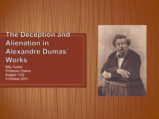 The Deception and Alienation in Alexandre Dumas’ Works Billy Tucker Professor Owens English 1102 9 October 2011 