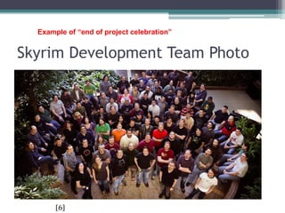 Skyrim Development Team Photo
[6]
Example of “end of project celebration”
 
