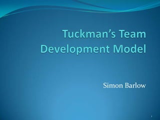 Tuckman’s Team DevelopmentModel SimonBarlow 1 