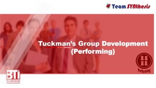 Tuckman’s Group Development
(Performing)
 