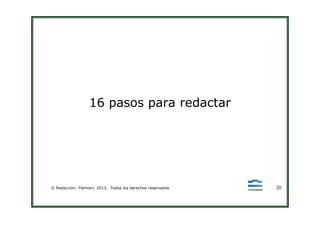 16 pasos para redactar
© Redacción: Palmieri, 2013. Todos los derechos reservados. 20
 