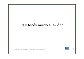 ¿Le tenés miedo al avión?
© Redacción: Palmieri, 2013. Todos los derechos reservados. 55
 