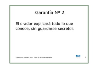 Garantía Nº 2
El orador explicará todo lo que
conoce, sin guardarse secretos
© Redacción: Palmieri, 2013. Todos los derechos reservados. 8
 
