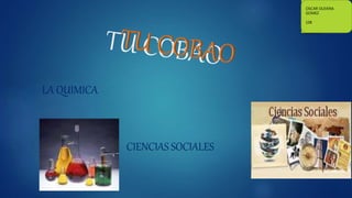 LA QUIMICA 
CIENCIAS SOCIALES 
OSCAR OLIVERA 
GOMEZ 
108 
 