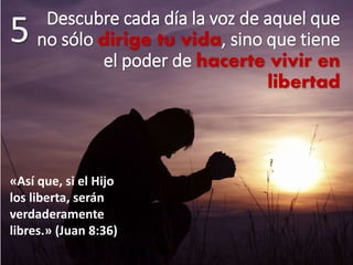 Descubre cada día la voz de aquel que
no sólo dirige tu vida, sino que tiene
el poder de hacerte vivir en
libertad
5
«Así que, si el Hijo
los liberta, serán
verdaderamente
libres.» (Juan 8:36)
 