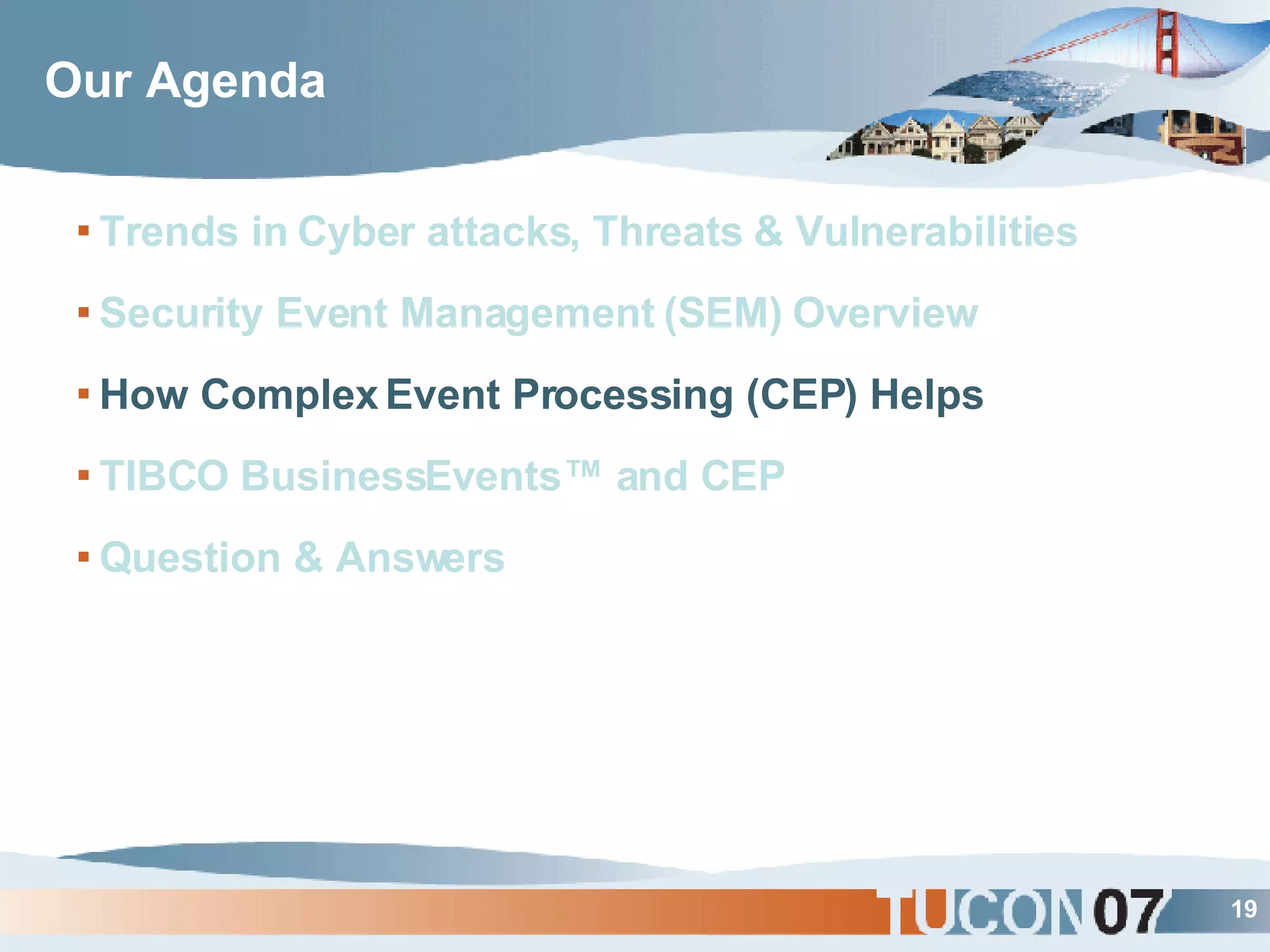 Our Agenda Trends in Cyber attacks, Threats & Vulnerabilities Security Event Management (SEM) Overview How Complex Event Processing (CEP) Helps TIBCO BusinessEvents™ and CEP Question & Answers 