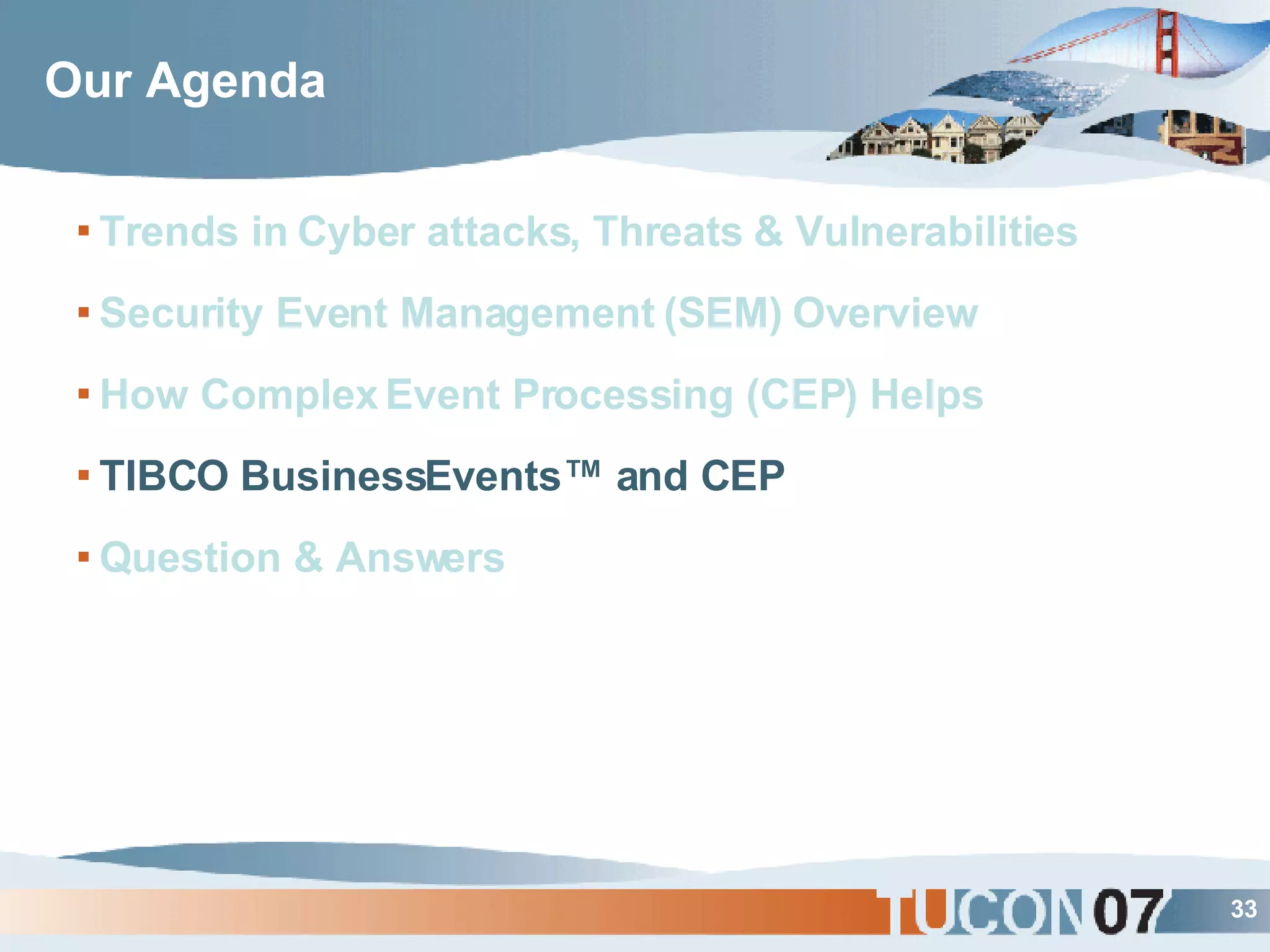 Our Agenda Trends in Cyber attacks, Threats & Vulnerabilities Security Event Management (SEM) Overview How Complex Event Processing (CEP) Helps TIBCO BusinessEvents™ and CEP Question & Answers 