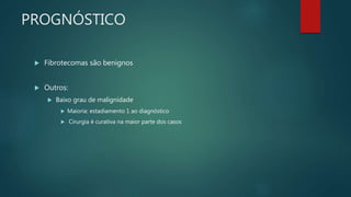 PROGNÓSTICO
 Fibrotecomas são benignos
 Outros:
 Baixo grau de malignidade
 Maioria: estadiamento 1 ao diagnóstico
 Cirurgia é curativa na maior parte dos casos
 