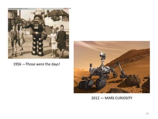 24
1956 —Those were the days!
2012 — MARS CURIOSITY
 