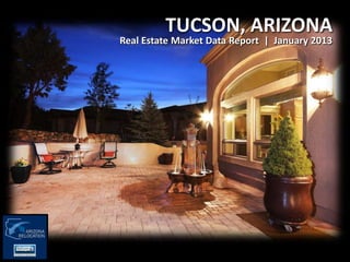 TUCSON, ARIZONA
Real Estate Market Data Report | January 2013
 