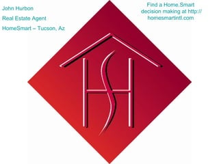 John  Hurbon   Real Estate Agent HomeSmart  – Tucson,  Az Find a  Home.Smart  decision making at http:// homesmartintl.com 
