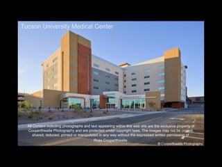 Tucson University Medical Center




  All Content including photographs and text appearing within this web site are the exclusive property of
  Cooperthwaite Photography and are protected under copyright laws. The images may not be copied,
      shared, reduced, printed or manipulated in any way without the expressed written permission of
                                           Ross Cooperthwaite.
 