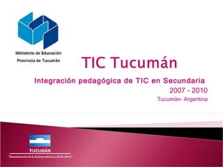 Integración pedagógica de TIC en Secundaria
2007 - 2010
Tucumán- Argentina
 