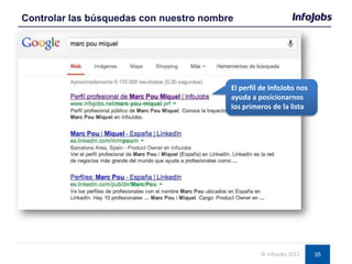 35
Controlar las búsquedas con nuestro nombre
© InfoJobs 2012
El perfil de InfoJobs nos
ayuda a posicionarnos
los primeros de la lista
 