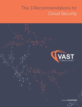 Cloud Security www.vastITservices.com
The 3 Recommendations for
Cloud Security
POWERED BY
 