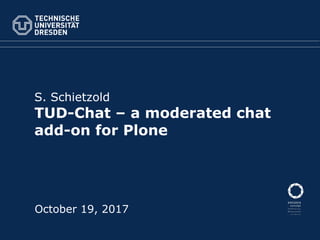 S. Schietzold
TUD-Chat – a moderated chat
add-on for Plone
October 19, 2017
 