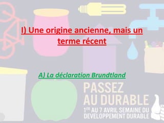 I) Une origine ancienne, mais un
terme récent
A) La déclaration Brundtland
 