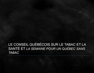 LE CONSEIL QUÉBÉCOIS SUR LE TABAC ET LA
SANTÉ ET LA SEMAINE POUR UN QUÉBEC SANS
TABAC
 