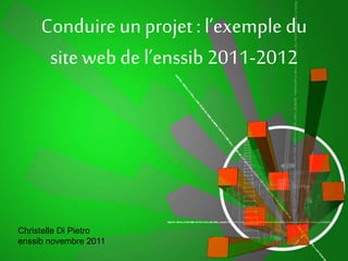 Conduire unprojet : l’exemple du
site web de l’enssib 2011-2012
Christelle Di Pietro
enssib novembre 2011
 