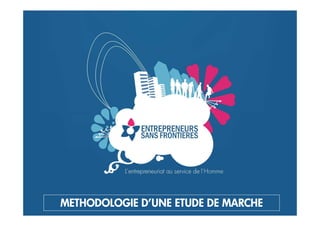 METHODOLOGIE D
METHODOLOGIE D
METHODOLOGIE D
METHODOLOGIE D’
’
’
’UNE ETUDE DE MARCHE
UNE ETUDE DE MARCHE
UNE ETUDE DE MARCHE
UNE ETUDE DE MARCHE
 