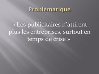 « Les publicitaires n’attirent plus les entreprises, surtout en temps de crise »  
