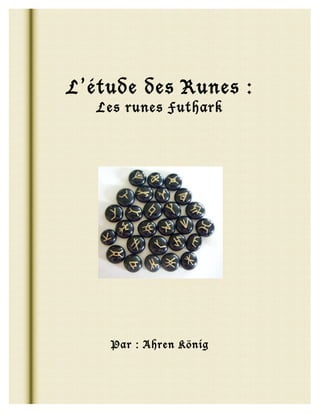  
                 
                 
                 
                 


    L’étude des Runes :
       Les runes Futhark 
                 
                 
                 
                 
 
                 
                 




                             
                 
                 
                 
                 
                 
                 
                 
                 
        Par : Ahren König
                 
 
 