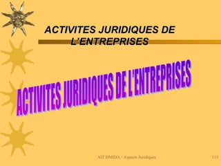 AIT HMIDA / Aspects Juridiques 115
ACTIVITES JURIDIQUES DE
ACTIVITES JURIDIQUES DE
L’ENTREPRISES
L’ENTREPRISES
 