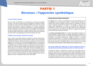 Le revenu variable de synthèse
Bien sûr, toutes les difficultés ne se résument pas au revenu des ménages.
L’activité, le lien social, le capital humain, les possibilités de mobilité sont autant
de critères qu’il est a priori très important d’étudier pour avoir une vue plus
complète des difficultés sociales des habitants d’un territoire. Cependant,
lorsqu’on étudie toutes ces variables conjointement, on observe généralement
de fortes corrélations. Sans parler de causes ou de conséquences, les difficultés
sociales vont souvent de pair avec un niveau de revenu faible. C’est d’ailleurs ce
constat qui justifie la seule prise en compte du niveau de revenu dans le projet de
loi portant réforme de la géographie prioritaire de la politique de la ville.
De faibles revenus à Dieppe à l’échelle haut-normande
Avec un revenu annuel médian inférieur à 16 000 € par unité de consommation,
l’agglomération dieppoise est celle dans laquelle les revenus sont les plus faibles
en Haute-Normandie. Les niveaux de revenus par commune montrent de fortes
inégalités sur le territoire de la communauté d’agglomération. La commune de
Dieppe offre un parc locatif privé ou social important et concentre naturellement
la population avec de faibles ressources. Le phénomène n’est pas propre à
Dieppe. Il se retrouve dans diverses proportions dans toute commune qui joue un
rôle de pôle sur ses environs. Parfois, cette fonction est partagée entre la
commune-centre et les communes de banlieue. Ce n’est pas le cas à Dieppe où
les communes limitrophes sont trop petites à côté d’une grande ville de 32 000
habitants qui concentre les fonctions de centralité et celles de première banlieue.
Seule la commune d’Arques-la-Bataille, qui dispose également d’un parc de
logements sociaux, se distingue par des revenus moins élevés.
Revenus fiscaux par unité de consommation :
Les revenus pris en compte ici correspondent aux ressources déclarées par les
contribuables dans leur déclaration annuelle : revenus d’activité, pensions et
retraites (hors minimum vieillesse), certains revenus du patrimoine et revenus
sociaux imposables (indemnités de maladie ou de chômage). Il s’agit donc de
revenus avant redistribution. À ce titre, ils ne peuvent être utilisés pour
caractériser le niveau de vie exact des ménages (notion de revenu disponible),
mais ils demeurent tout à fait indiqués pour repérer les catégories de population
les plus défavorisées du point de vue social.
Les unités de consommation (UC) sont un système de pondération attribuant un
poids spécifique à chaque membre du ménage, permettant de comparer les
niveaux de vie de ménages de tailles ou de compositions différentes. Avec cette
pondération, le nombre de personnes du ménage est ramené à un nombre
d'unités de consommation : le 1er
adulte du ménage compte pour 1, les autres
personnes de 14 ans ou plus comptent pour 0,5 et les enfants de moins de 14 ans
pour 0,3. On parle aussi « d’équivalent adulte ». Ainsi, les besoins d’un ménage
de 3 personnes sont inférieurs au triple des besoins d’une personne seule.
Des revenus médians plus faibles dans les ZUS (Les Bruyères Val Druel et
Neuville Neuf) et de nombreux bénéficiaires du RSA à « Pollet Cité du Marin ».
À l’échelle de Dieppe, la répartition des revenus est assez typée selon les
territoires. Quel que soit le critère retenu (revenu médian, bénéficiaires du RSA ,
allocataires dont le revenu est majoritairement composé de prestations sociales
ou bénéficiaires de la CMU complémentaire) les quartiers « peu concernés » par
des situations de pauvreté sont les mêmes. En revanche, la hiérarchie est
sensiblement différente suivant les critères pour les quartiers moins favorisés. En
PARTIE 1
Revenus : l’approche synthétique
- 4 -
 